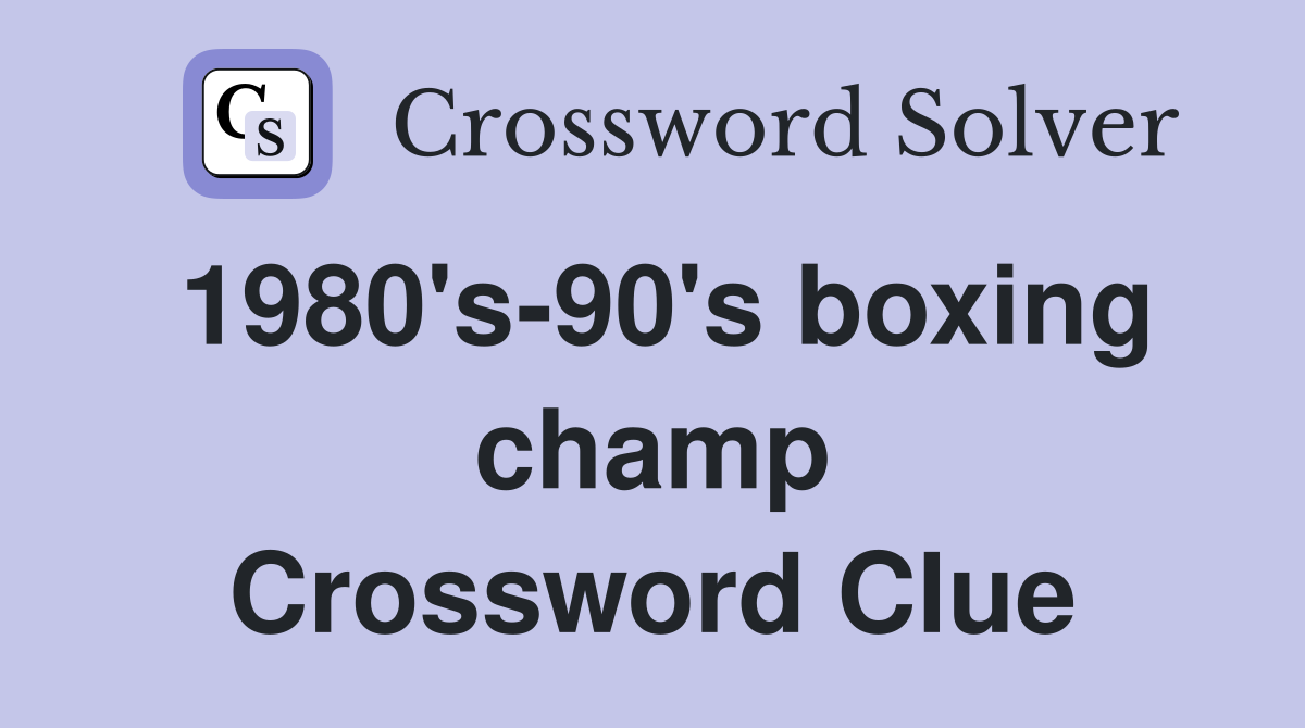 1980's90's boxing champ Crossword Clue Answers Crossword Solver
